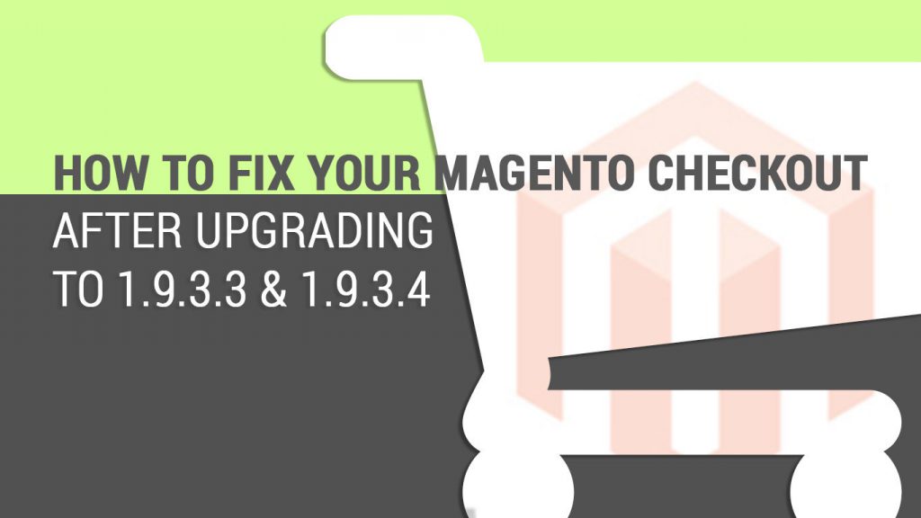 How to fix Magento 1.x checkout after upgrading to 1.9.3.3 or 1.9.3.4 | Mage H.D.